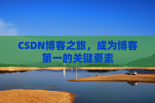 CSDN博客之旅，成为博客第一的关键要素